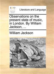 Observations on the present state of music, in London. By William Jackson, ...,1170416349,9781170416341