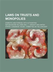 Laws on Trusts and Monopolies; Domestic and Foreign, With Authorities,1150072571,9781150072574