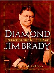 Diamond Jim Brady Prince of the Gilded Age,0471391026,9780471391029