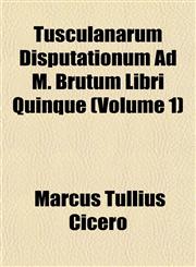 Tusculanarum Disputationum Ad M. Brutum Libri Quinque (Volume 1),1152087681,9781152087682