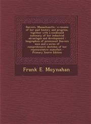 Danvers, Massachusetts A Resume of Her Past History and Progress, Together with a Condensed Summary of Her Industrial Advantages and Developm,1294494503,9781294494508