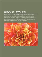 Bitvy 17. století Bitvy anglické občanské války, Bitvy třicetileté války, Bitva na Bílé hoře, Obléhání Brna, Bitva u Prestonu, Bitva u Jankova,1232865230,9781232865230