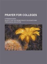 Prayer for colleges; a premium essay,1236674545,9781236674548