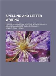 Spelling and letter writing; for use in commercial schools, normal schools, colleges, academies, and high schools,1231204419,9781231204412