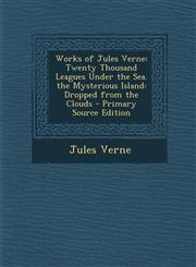 Works of Jules Verne Twenty Thousand Leagues Under the Sea. the Mysterious Island: Dropped from the Clouds - Primary Source Edition,1294264567,9781294264569