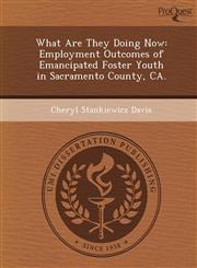 What Are They Doing Now Employment Outcomes of Emancipated Foster Youth in Sacramento County, CA.,1249084741,9781249084747