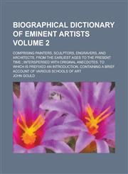 Biographical Dictionary of Eminent Artists; Comprising Painters, Sculptors, Engravers, and Architects, from the Earliest Ages to the Present Time; Int,1155076834,9781155076836