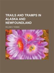 Trails and tramps in Alaska and Newfoundland,1231258446,9781231258446