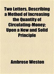 Two Letters, Describing a Method of Increasing the Quantity of Circulating-Money; Upon a New and Solid Principle,1154572374,9781154572377