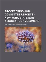 Proceedings and committee reports - New York State Bar Association (Volume 19),115436948X,9781154369489