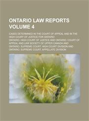 Ontario law reports; cases determined in the Court of Appeal and in the High Court of Justice for Ontario Volume 4,145883719X,9781458837196