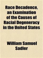Race Decadence, an Examination of the Causes of Racial Degeneracy in the United States,1151807141,9781151807144