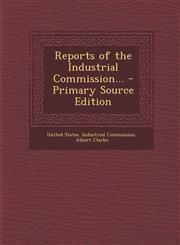 Reports of the Industrial Commission... - Primary Source Edition,1287755690,9781287755692