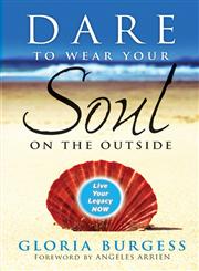 Dare to Wear Your Soul on the Outside Live Your Legacy Now,0470241837,9780470241837
