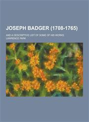 Joseph Badger (1708-1765); And a Descriptive List of Some of His Works,1230405763,9781230405766