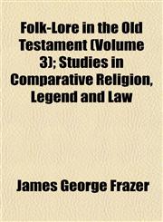 Folk-Lore in the Old Testament (Volume 3); Studies in Comparative Religion, Legend and Law,115282743X,9781152827431
