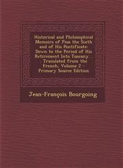 Historical and Philosophical Memoirs of Pius the Sixth and of His Pontificate Down to the Period of His Retirement Into Tuscany. . . Translated from,1289372241,9781289372248