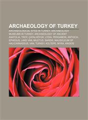 Archaeology of Turkey Archaeological sites in Turkey, Archaeology museums in Turkey, Archaeology of ancient Anatolia, Troy, Çatalhöyük, Lydia,1157988393,9781157988397