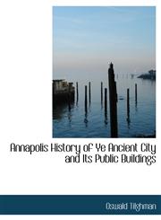 Annapolis History of Ye Ancient City and Its Public Buildings,1116316900,9781116316902