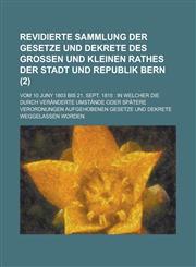 Revidierte Sammlung Der Gesetze Und Dekrete Des Grossen Und Kleinen Rathes Der Stadt Und Republik Bern; Vom 10 Juny 1803 Bis 21. Sept. 1815 In Welche,1234867400,9781234867409