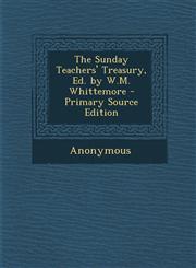 Sunday Teachers' Treasury, Ed. by W.M. Whittemore,1287491510,9781287491514