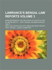 Lawrance's Bengal law reports Volume 3 ; being decisions of the High Court at Calcutta, and of Her Majesty's ... Privy Council on Indian appeals, 1868-75,1130254410,9781130254419