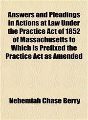 Answers and Pleadings in Actions at Law Under the Practice Act of 1852 of Massachusetts to Which Is Prefixed the Practice Act as Amended,1152208640,9781152208643