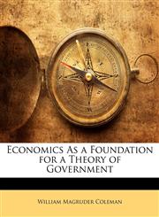 Economics As a Foundation for a Theory of Government,114603878X,9781146038782