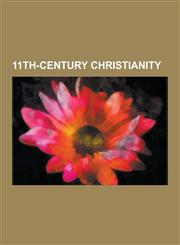 11th-Century Christianity 11th-Century Christian Church Councils, 11th-Century Christian Texts, 11th-Century Christians, 11th-Century Eastern or,1230619054,9781230619057