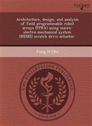 Architecture, design, and analysis of field programmable robot arrays (FPRA) using micro-electro-mechanical system (MEMS) scratch drive actuator.,1243741546,9781243741547