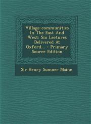 Village-Communities in the East and West Six Lectures Delivered at Oxford... - Primary Source Edition,1294376608,9781294376606