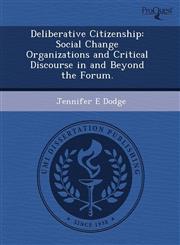 Deliberative Citizenship Social Change Organizations and Critical Discourse in and Beyond the Forum.,1243449535,9781243449535