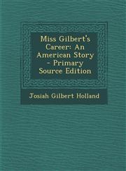 Miss Gilbert's Career An American Story - Primary Source Edition,1294395513,9781294395515
