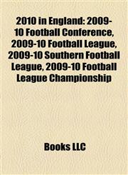 2010 in England 2009-10 Football Conference, 2009-10 Football League, 2009-10 Southern Football League, 2009-10 Football League Championship,1156814847,9781156814840