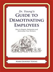 Dr. Young's Guide to Demotivating Employees How to Dispirit, Dishearten and Demoralize Your Workers,0979778239,9780979778230