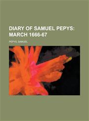 Diary of Samuel Pepys; March 1666-67,1153601087,9781153601085