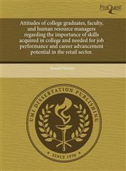 Attitudes of college graduates, faculty, and human resource managers regarding the importance of skills acquired in college and needed for job performance and career advancement potential in the retail sector.,1243751223,9781243751225
