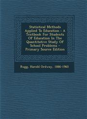 Statistical Methods Applied to Education A Textbook for Students of Education in the Quantitative Study of School Problems - Primary Source Edition,1293468991,9781293468999