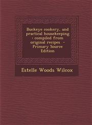 Buckeye Cookery, and Practical Housekeeping Compiled from Original Recipes,128762474X,9781287624745
