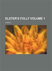 Elster's folly Volume 1; A novel,1150919272,9781150919275
