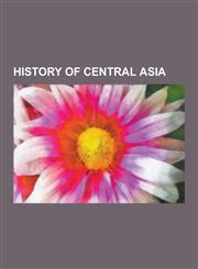 History of Central Asia Bactria, Turan, Mongol Empire, Tibet During the Ming Dynasty, Persianate Society, Turko-Persian Tradition, Soviet Cent,1230572023,9781230572024