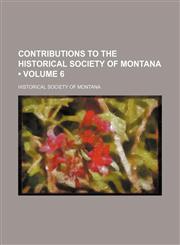 Contributions to the Historical Society of Montana (Volume 6),1153921367,9781153921367
