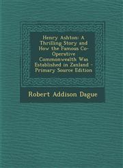 Henry Ashton A Thrilling Story and How the Famous Co-Operative Commonwealth Was Established in Zanland - Primary Source Edition,1294028340,9781294028345