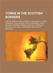 Towns in the Scottish Borders Hawick, Innerleithen, Eyemouth, Galashiels, Lauder, Jedburgh, Duns, Selkirk, Scottish Borders, Kelso, Scottish Borders, Peebles, Earlston, Greenlaw, Melrose, Scotland, Coldstream, Newtown St Boswells,123464410X,9781234644109