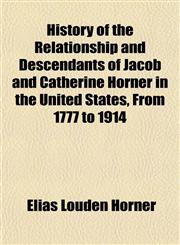 History of the Relationship and Descendants of Jacob and Catherine Horner in the United States, From 1777 to 1914,1152310542,9781152310544