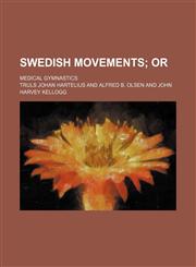 Swedish Movements; Or. Medical Gymnastics,1235746461,9781235746468