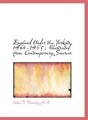 England Under the Yorkists, 1460-1485; Illustrated from Contemporary Sources,1116364670,9781116364675