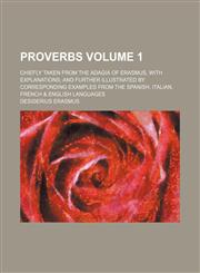 Proverbs Volume 1; chiefly taken from the Adagia of Erasmus, with explanations; and further illustrated by corresponding examples from the Spanish, Italian, French & English languages,1151126055,9781151126054