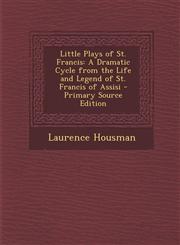 Little Plays of St. Francis A Dramatic Cycle from the Life and Legend of St. Francis of Assisi - Primary Source Edition,1295852217,9781295852215