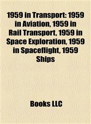 1959 in Transport 1959 in Aviation, 1959 in Rail Transport, 1959 in Space Exploration, 1959 in Spaceflight, 1959 Ships,1158046707,9781158046706